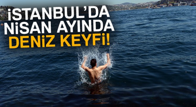 İstanbul'da Nisan ayında denize girdiler