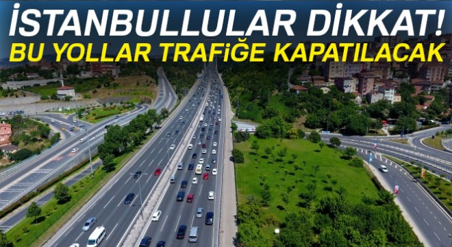 İstanbul'da bugün bazı yollar trafiğe kapatılacak!
