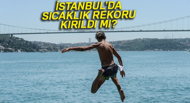 İstanbul'da sıcaklık rekoru kırıldı mı?