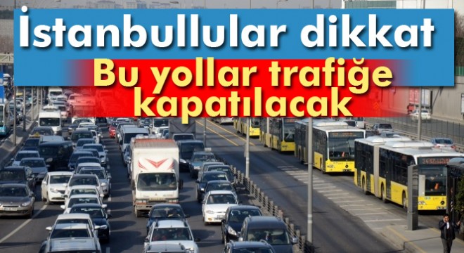 İstanbul'da yarın bazı yollar trafiğe kapatılacak İstanbul'da trafiğe kapatılacak yollar