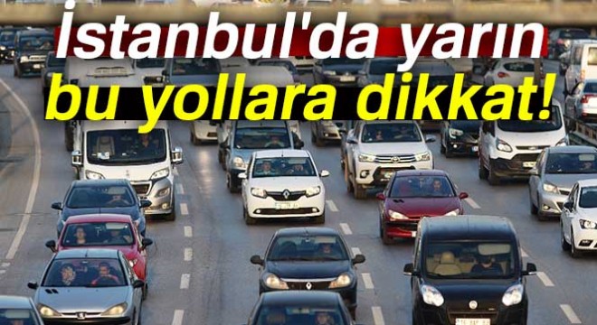 İstanbul'da yarın bu yollara dikkat...