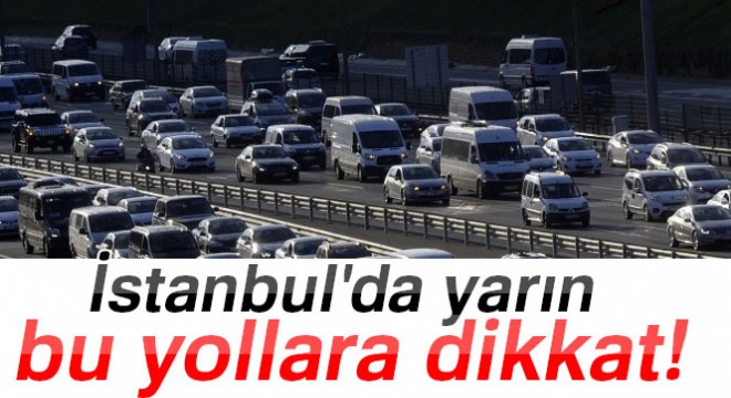İstanbul'da yarın bu yollara dikkat! (4 Mart 2018)