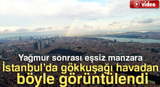 İstanbul semalarında beliren gökkuşağının eşsiz manzarası havadan görüntülendi