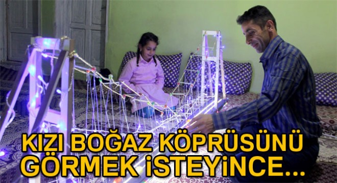 İstanbul'u görmek isteyen kızına Boğaz Köprüsünün maketini yaptı