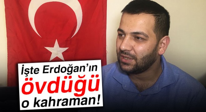 İşte Erdoğan'ın övdüğü o kahraman
