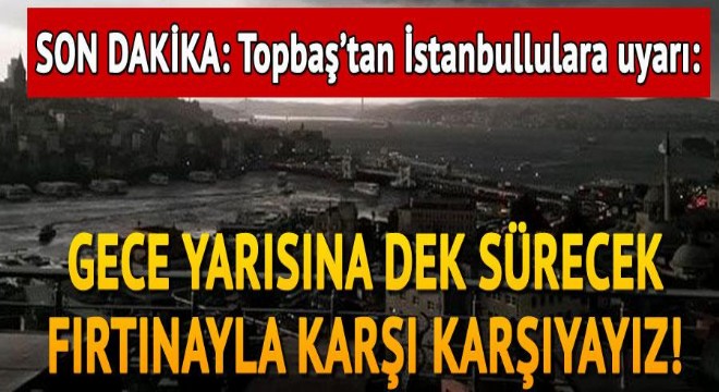 Kadir Topbaş'tan İstanbullulara uyarı: Gece yarısına dek sürecek fırtınayla karşı karşıyayız