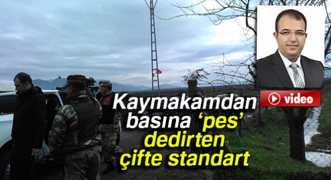 Kaymakamdan basına ‘pes' dedirten çifte standart