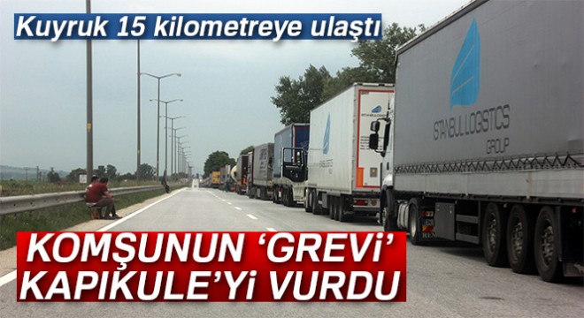 Komşunun ‘grevi' Kapıkule'yi vurdu