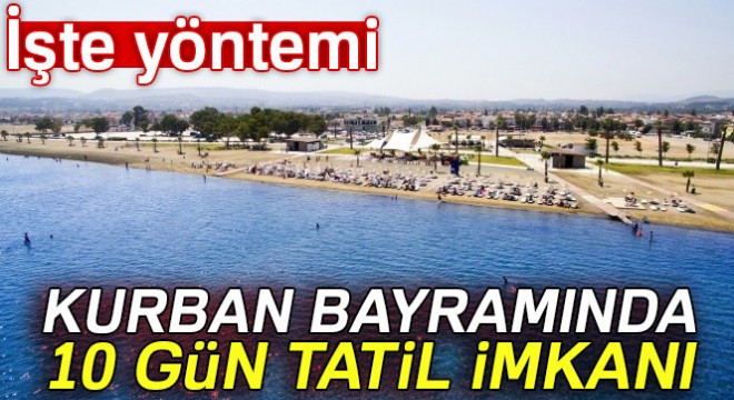 Kurban Bayramı'nda 2,5 gün izinle 10 gün tatil yapmayı tercih ediyoruz