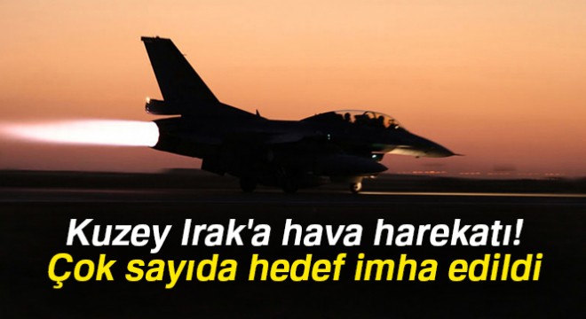 Kuzey Irak'a hava harekatı! Çok sayıda hedef imha edildi