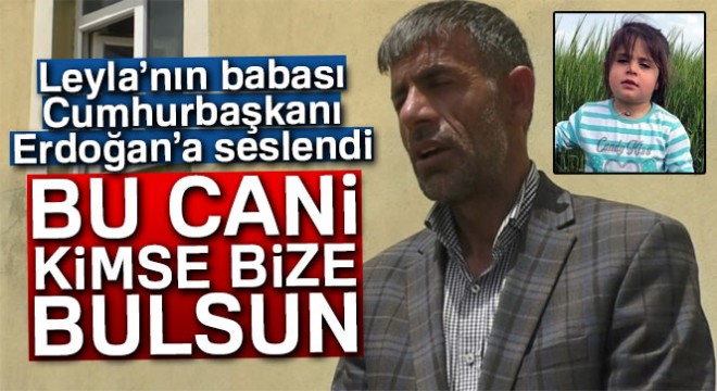 Leyla'nın babası Cumhurbaşkanı Erdoğan'a seslendi