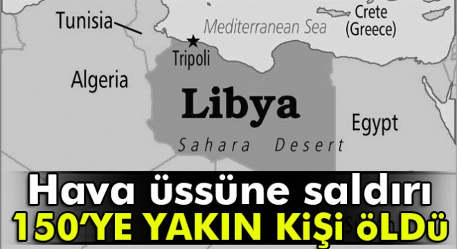 Libya'da hava üssüne saldırı: 141 ölü