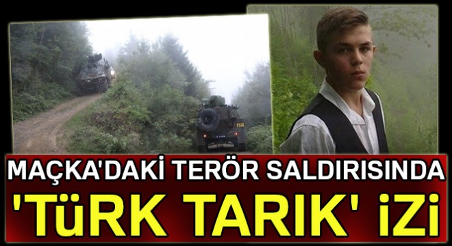 Maçka'daki terör saldırısında 'Türk Tarık' izi