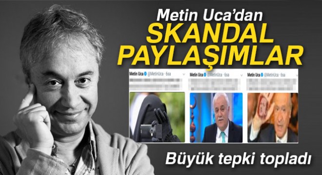 Metin Uca'dan skandal paylaşımlar