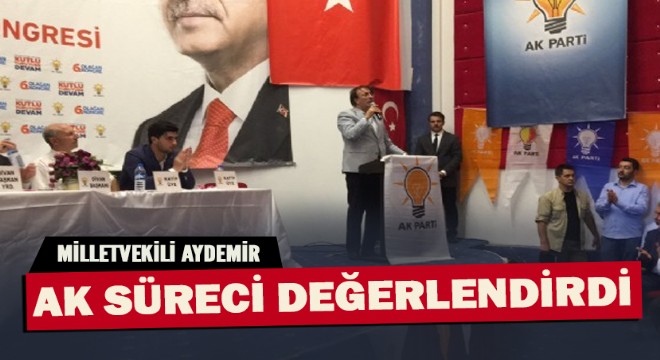 Milletvekili Aydemir Ak Süreci değerlendirdi