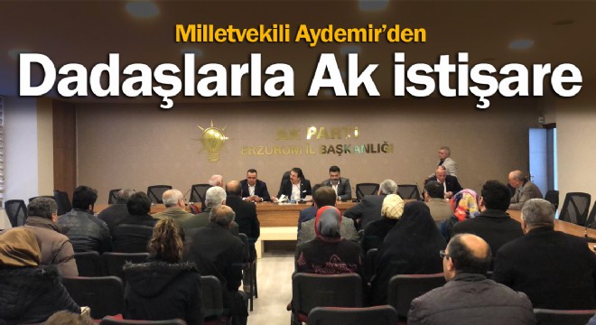 Milletvekili Aydemir'den Dadaşlarla Ak istişare