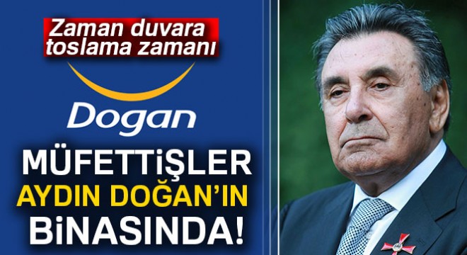 Müfettişler Aydın Doğan'ın binasında