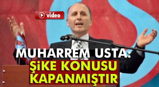 Muharrem Usta: Şike konusu kapanmıştır