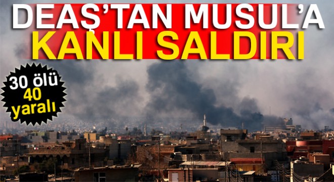 Musul'da DEAŞ saldırısı: 30 ölü, 40 yaralı
