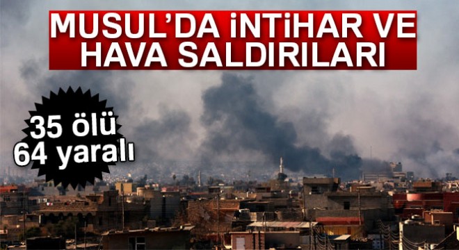 Musul'da intihar ve hava saldırıları: 35 ölü, 64 yaralı