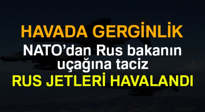 NATO uçağı Rus bakanın uçağını taciz etti