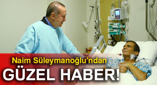 Naim Süleymanoğlu'nun bilinci açık ve durumu iyi