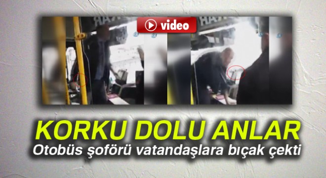 Otobüs şoförü vatandaşlara bıçak çekti