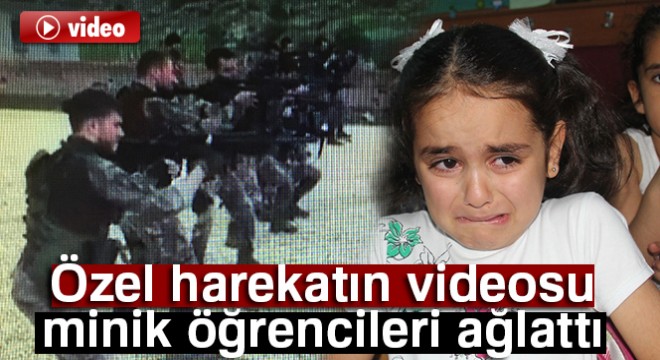 Özel harekatın videosu minik öğrencileri ağlattı