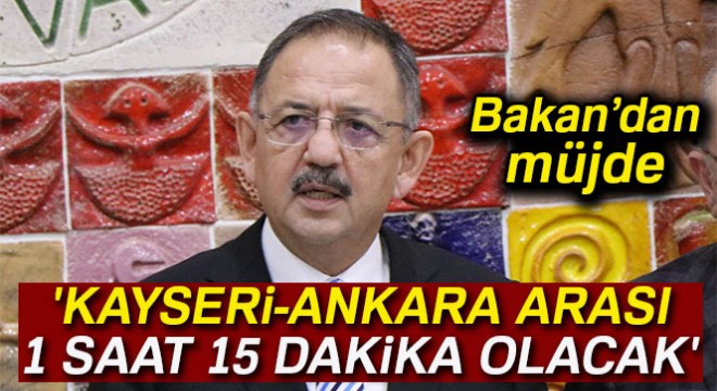 Özhaseki: 'Kayseri-Ankara arası aktarmasız 1 saat 15 dakika olacak'