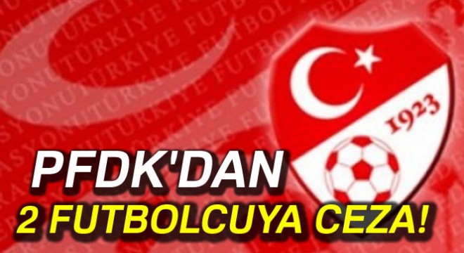 PFDK'dan Feghouli ve Olcay Şahan'a Ceza