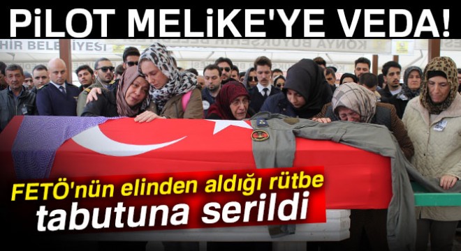 Pilot Melike Kuvvet son yolculuğuna uğurlandı