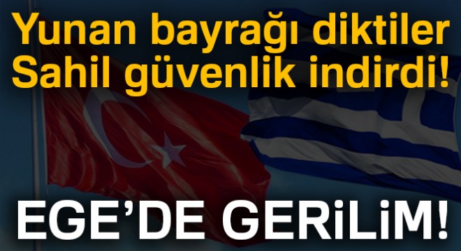 Sahil Güvenlik müdahale etti, diktikleri Yunanistan bayrağı kaldırıldı!