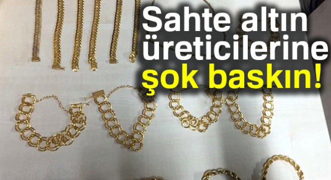 Sahte altın üreticilerine şok baskın