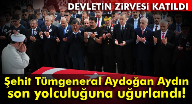 Şehit Tümgeneral Aydoğan Aydın son yolculuğuna uğurlandı
