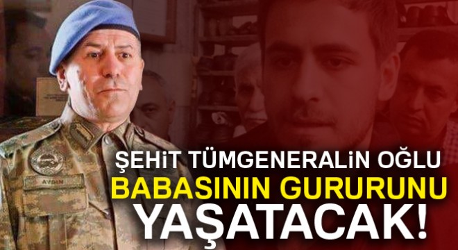 Şehit Tümgeneralin oğlu babasının gururunu yaşatacak