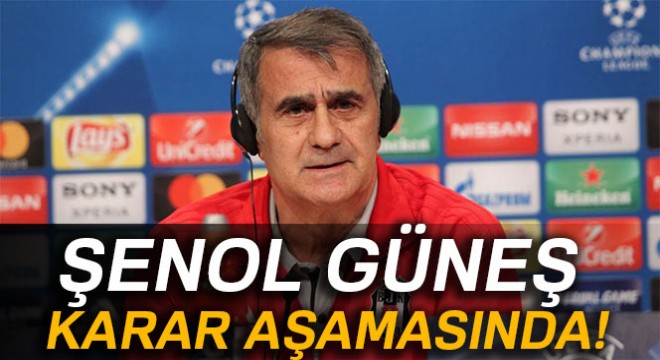 Şenol Güneş karar aşamasında