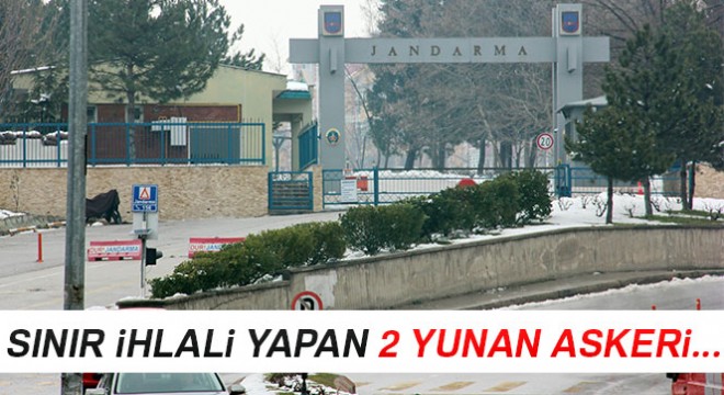 Sınır ihlali yapan Yunan askerler Türkiye'de gözaltına alındı