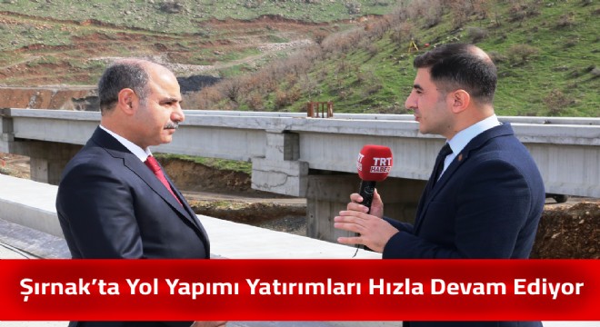 Şırnak'ta Yol Yapımı Yatırımları Hızla Devam Ediyor