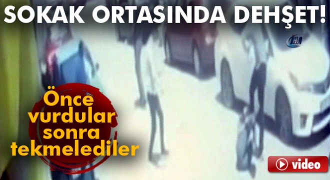 Sokak ortasında dehşet kamerada! Önce vurdular sonra tekmelediler