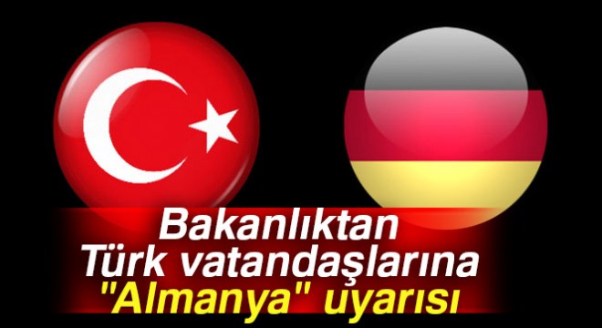 Son dakika... Dışişleri Bakanlığı'ndan Almanya'ya seyahat uyarısı