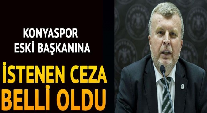 Son dakika... Konyaspor eski başkanı Ahmet Şan için istenen ceza belli oldu