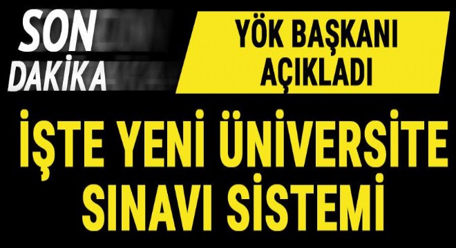 Son dakika... YÖK Başkanı açıkladı: İşte yeni üniversite sınav sistemi...