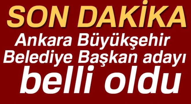 Son dakika haberleri! AK Parti'nin Ankara Büyükşehir Belediye Başkan adayı belli oldu