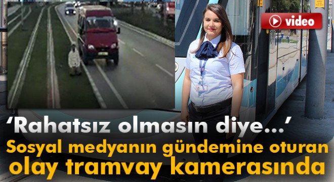 Sosyal medyanın gündemine oturan olay tramvay kamerasında