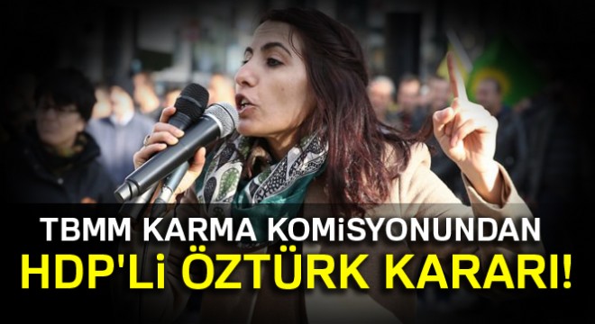 TBMM Karma Komisyonundan HDP'li Öztürk kararı