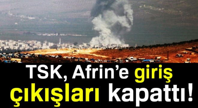 TSK, Afrin'e giriş çıkışları kapattı