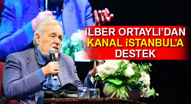 Tarihçi İlber Ortaylı'dan Kanal İstanbul'a destek