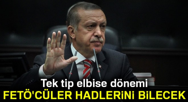 Tek tip elbise dönemi: FETÖ'cüler hadlerini bilecek