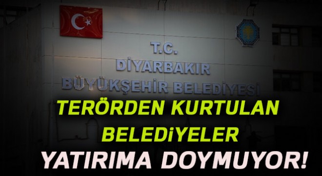 Terörden kurtulan belediyeler yatırıma doymuyor