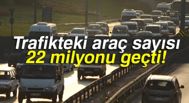 Trafikteki araç sayısı 22 milyonu geçti